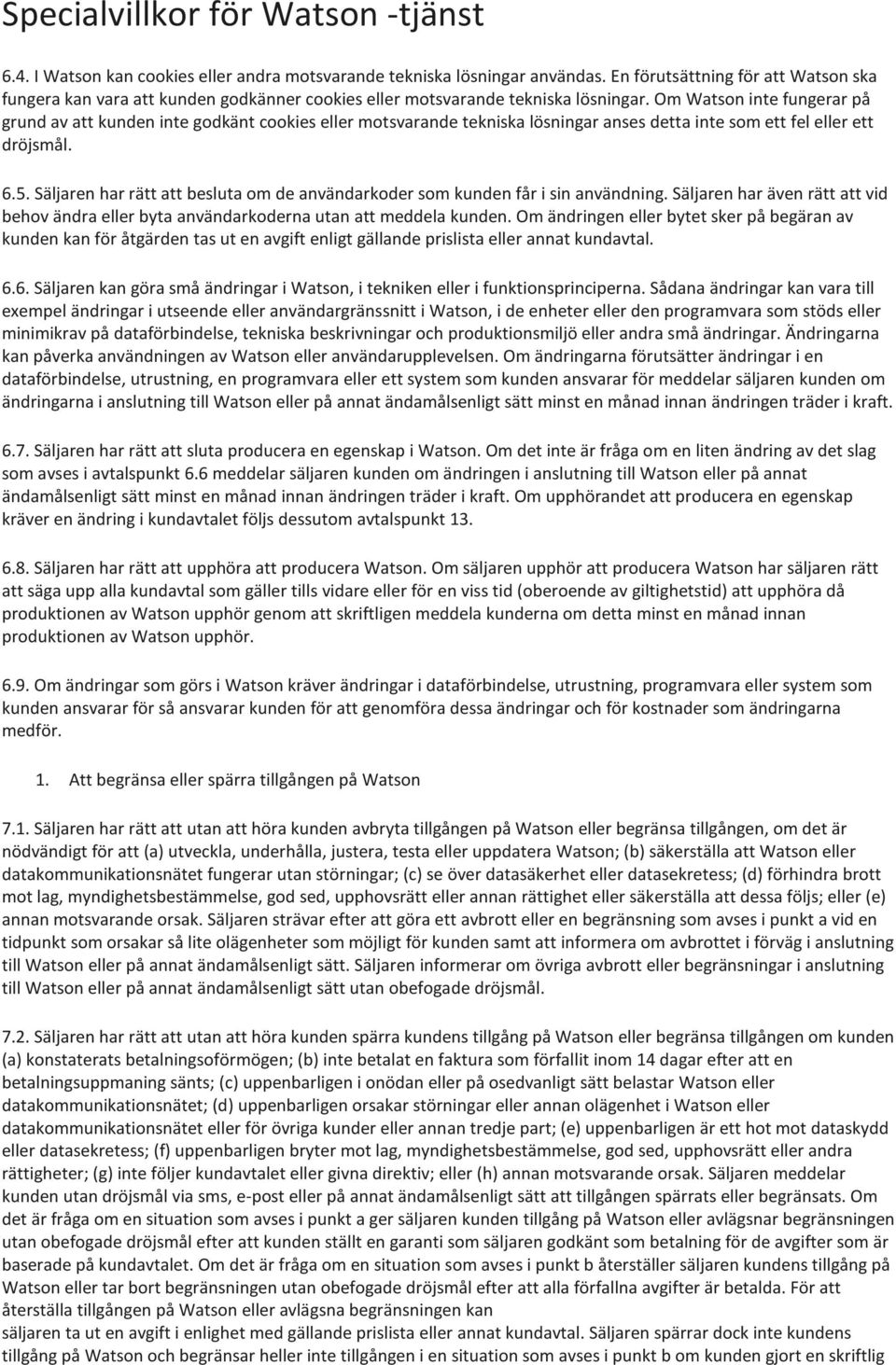 Säljaren har rätt att besluta om de användarkoder som kunden får i sin användning. Säljaren har även rätt att vid behov ändra eller byta användarkoderna utan att meddela kunden.