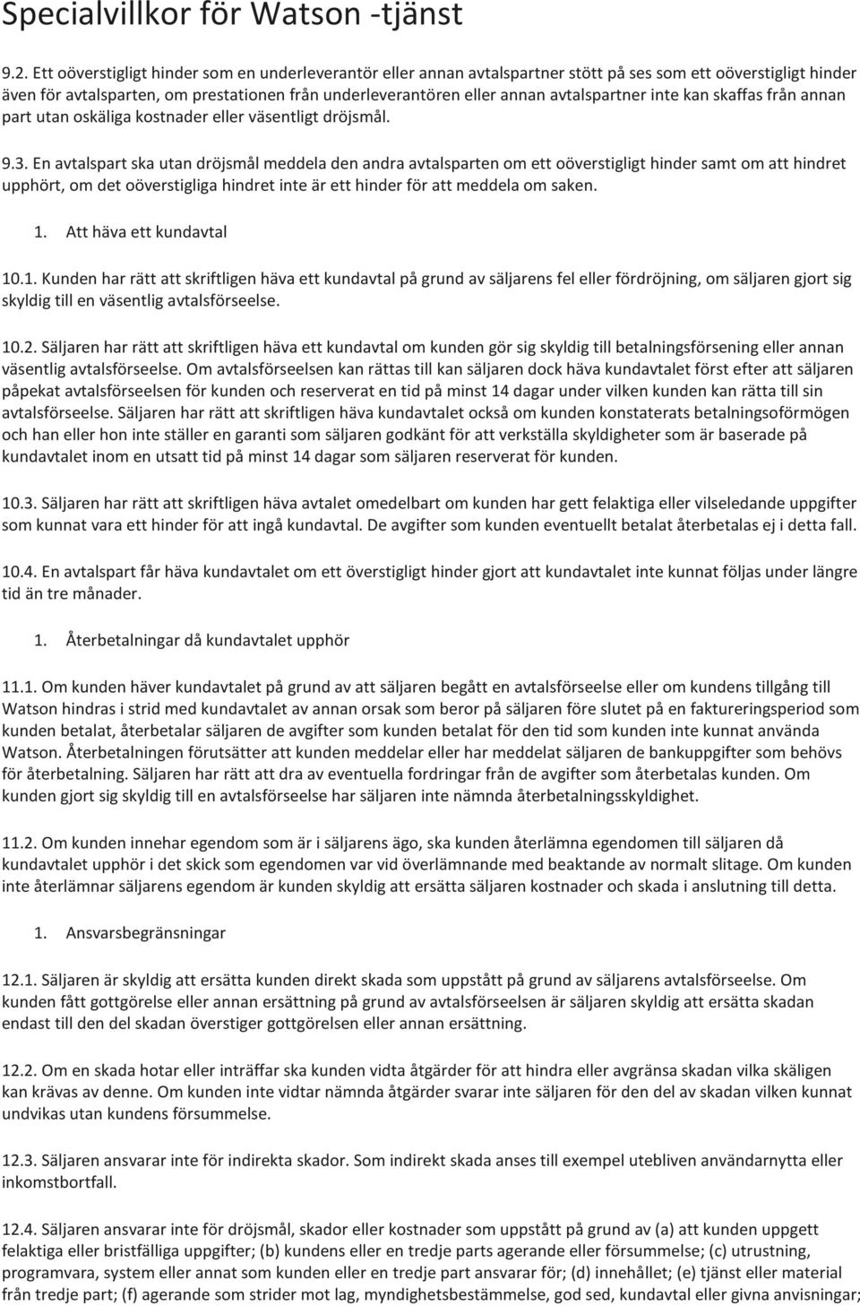 En avtalspart ska utan dröjsmål meddela den andra avtalsparten om ett oöverstigligt hinder samt om att hindret upphört, om det oöverstigliga hindret inte är ett hinder för att meddela om saken. 1.