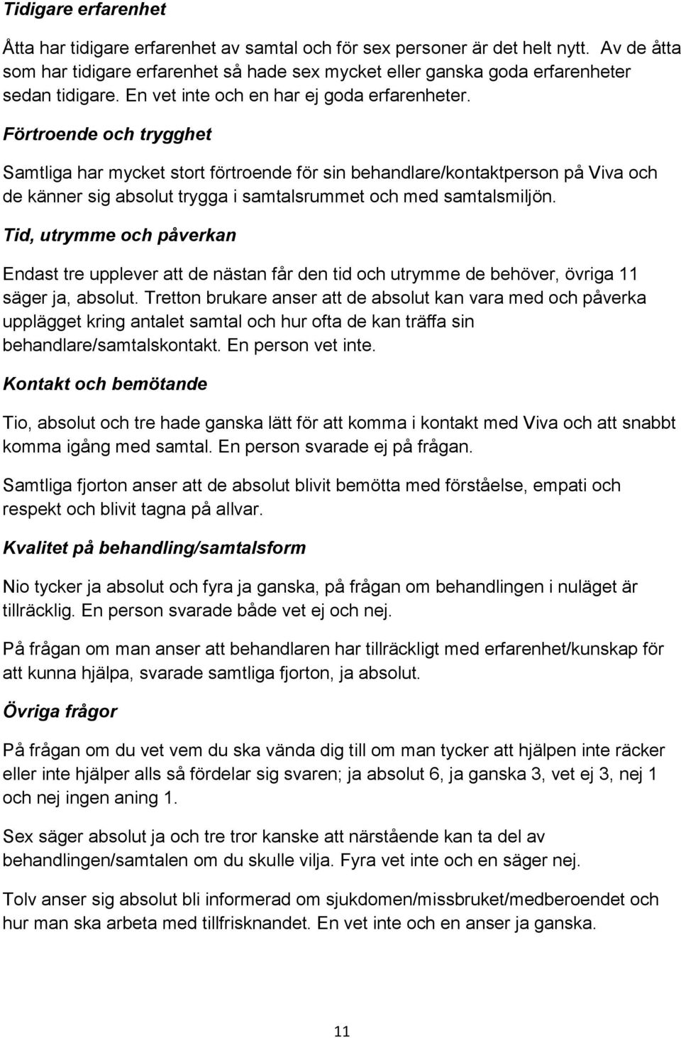 Förtroende och trygghet Samtliga har mycket stort förtroende för sin behandlare/kontaktperson på Viva och de känner sig absolut trygga i samtalsrummet och med samtalsmiljön.
