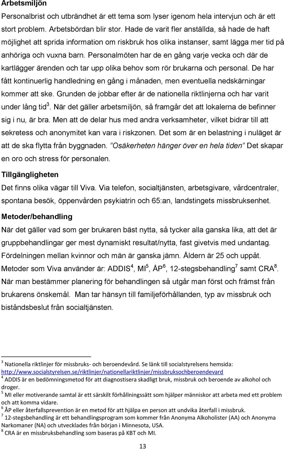 Personalmöten har de en gång varje vecka och där de kartlägger ärenden och tar upp olika behov som rör brukarna och personal.