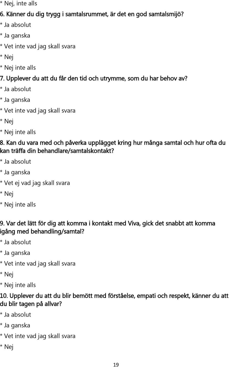Kan du vara med och påverka upplägget kring hur många samtal och hur ofta du kan träffa din behandlare/samtalskontakt? * Ja absolut * Vet ej vad jag skall svara inte alls 9.