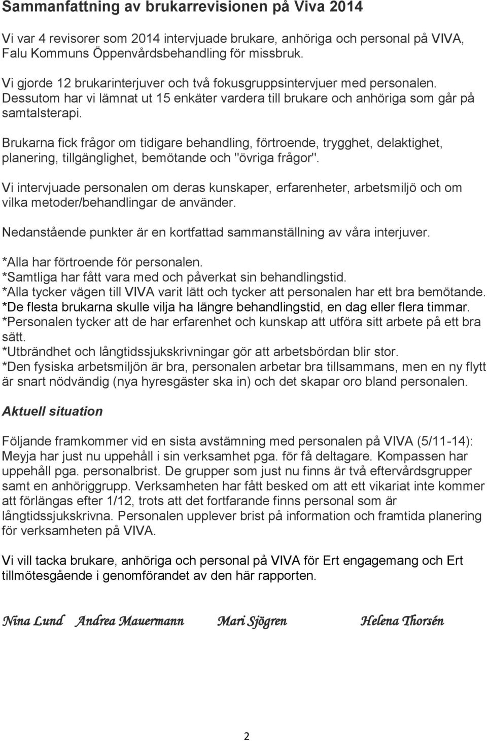 Brukarna fick frågor om tidigare behandling, förtroende, trygghet, delaktighet, planering, tillgänglighet, bemötande och "övriga frågor".