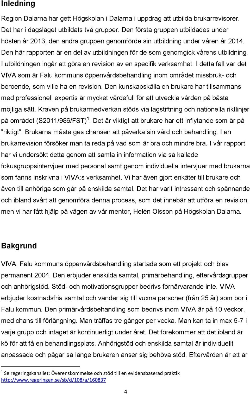 I utbildningen ingår att göra en revision av en specifik verksamhet. I detta fall var det VIVA som är Falu kommuns öppenvårdsbehandling inom området missbruk- och beroende, som ville ha en revision.
