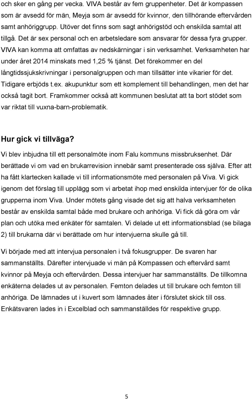 VIVA kan komma att omfattas av nedskärningar i sin verksamhet. Verksamheten har under året 2014 minskats med 1,25 % tjänst.