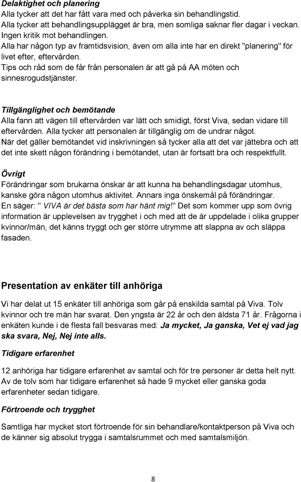 Tips och råd som de får från personalen är att gå på AA möten och sinnesrogudstjänster.