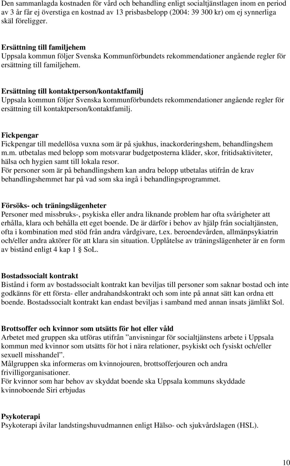Ersättning till kontaktperson/kontaktfamilj Uppsala kommun följer Svenska kommunförbundets rekommendationer angående regler för ersättning till kontaktperson/kontaktfamilj.