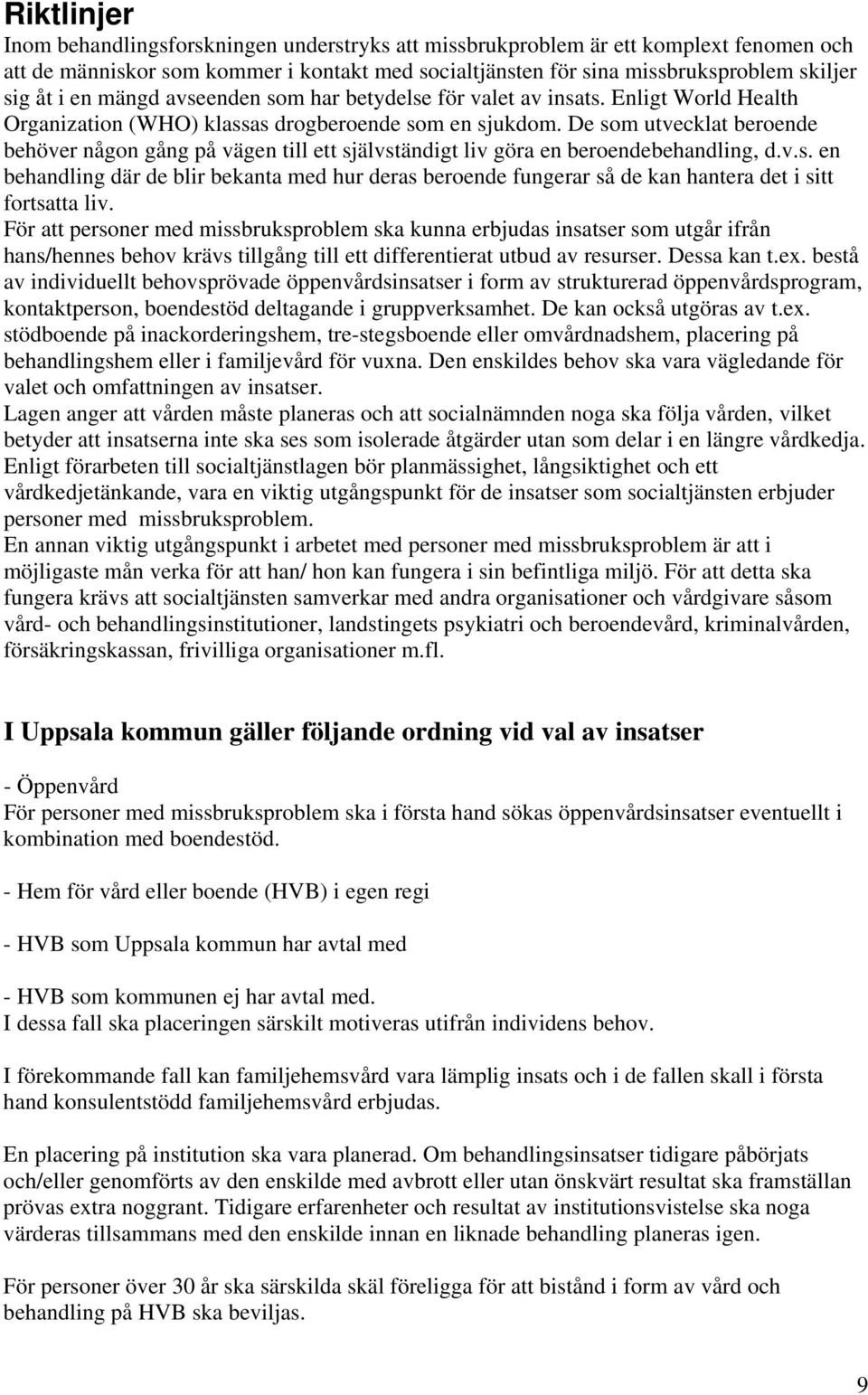 De som utvecklat beroende behöver någon gång på vägen till ett självständigt liv göra en beroendebehandling, d.v.s. en behandling där de blir bekanta med hur deras beroende fungerar så de kan hantera det i sitt fortsatta liv.