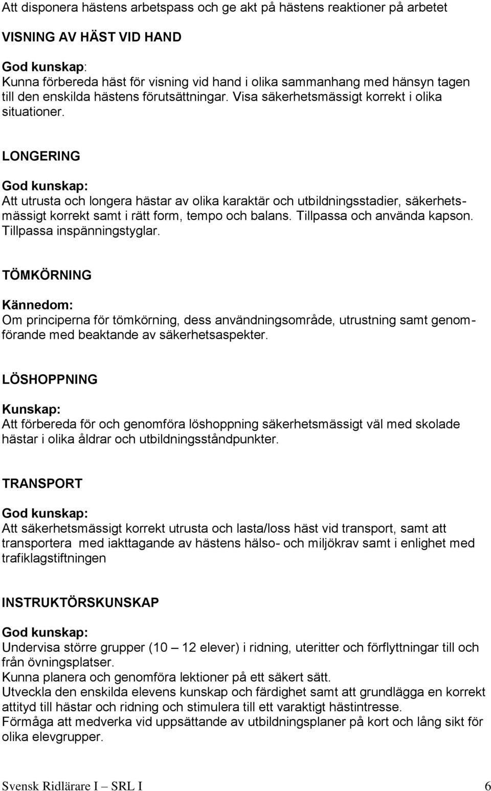 LONGERING Att utrusta och longera hästar av olika karaktär och utbildningsstadier, säkerhetsmässigt korrekt samt i rätt form, tempo och balans. Tillpassa och använda kapson.