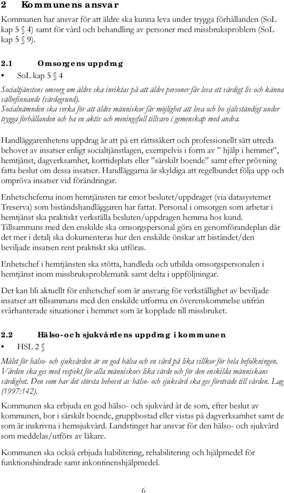 Socialnämnden ska verka för att äldre människor får möjlighet att leva och bo självständigt under trygga förhållanden och ha en aktiv och meningsfull tillvaro i gemenskap med andra.