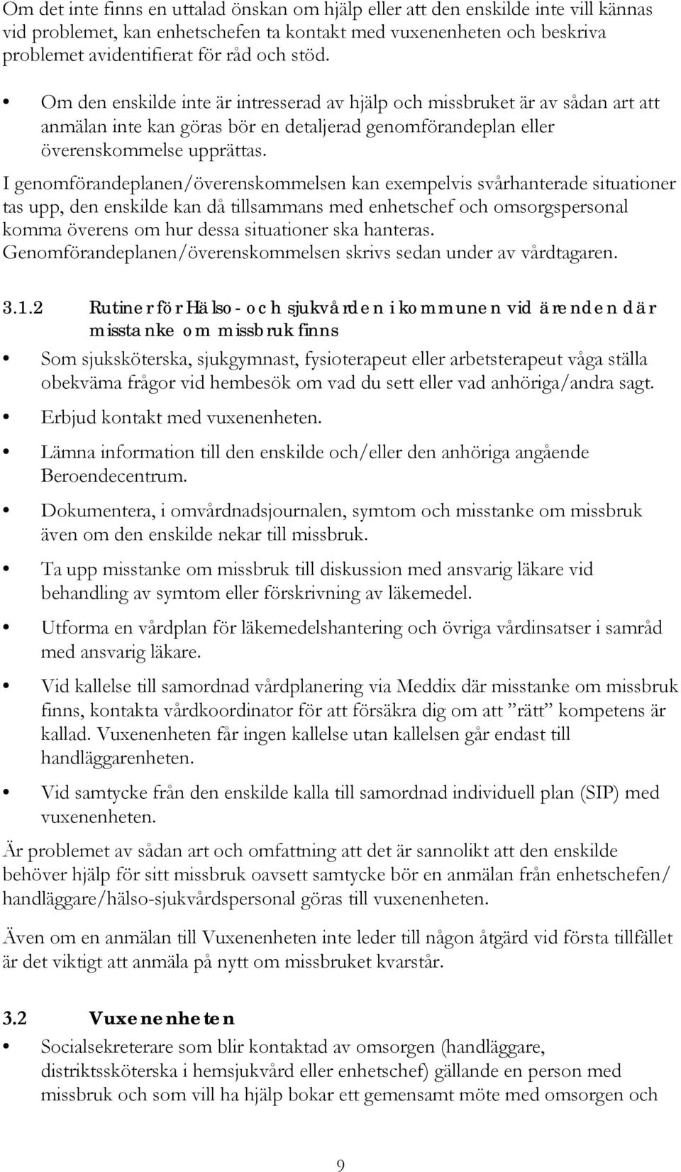 I genomförandeplanen/överenskommelsen kan exempelvis svårhanterade situationer tas upp, den enskilde kan då tillsammans med enhetschef och omsorgspersonal komma överens om hur dessa situationer ska