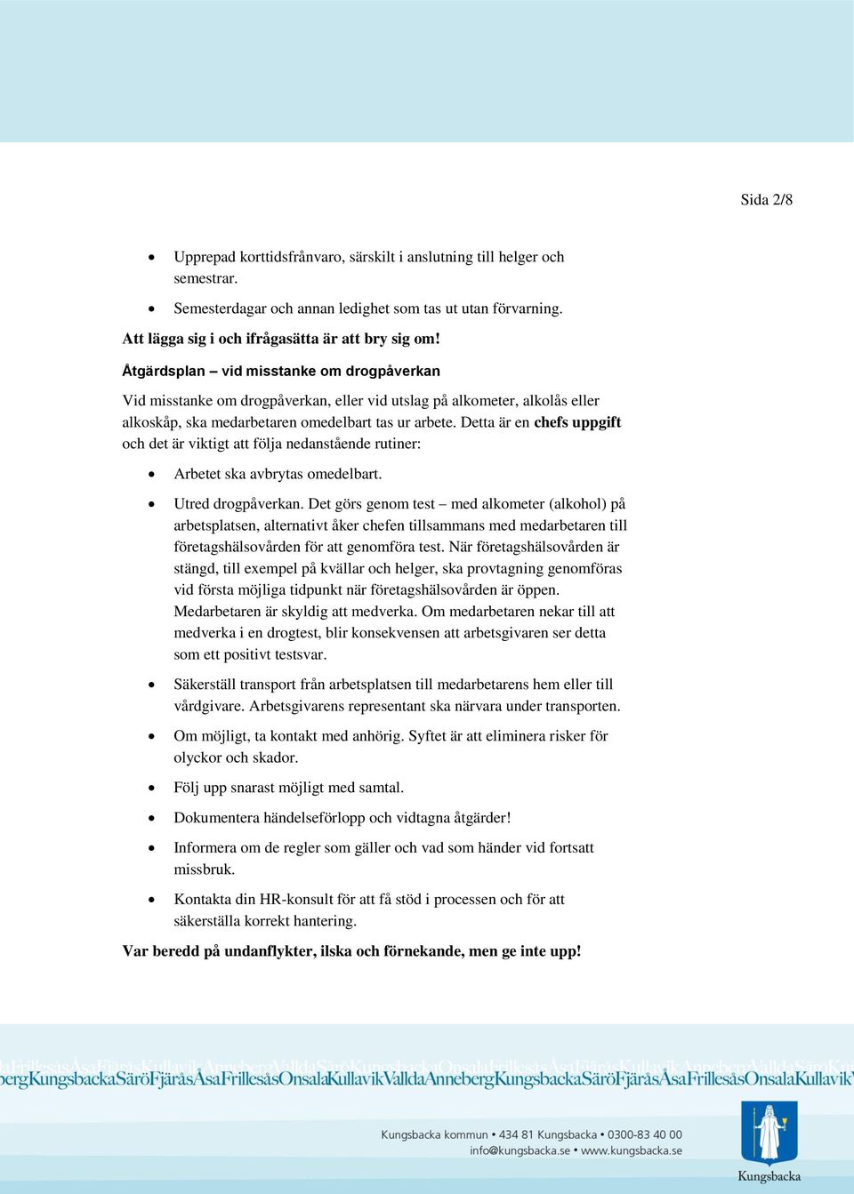 Detta är en chefs uppgift och det är viktigt att följa nedanstående rutiner: Arbetet ska avbrytas omedelbart. Utred drogpåverkan.