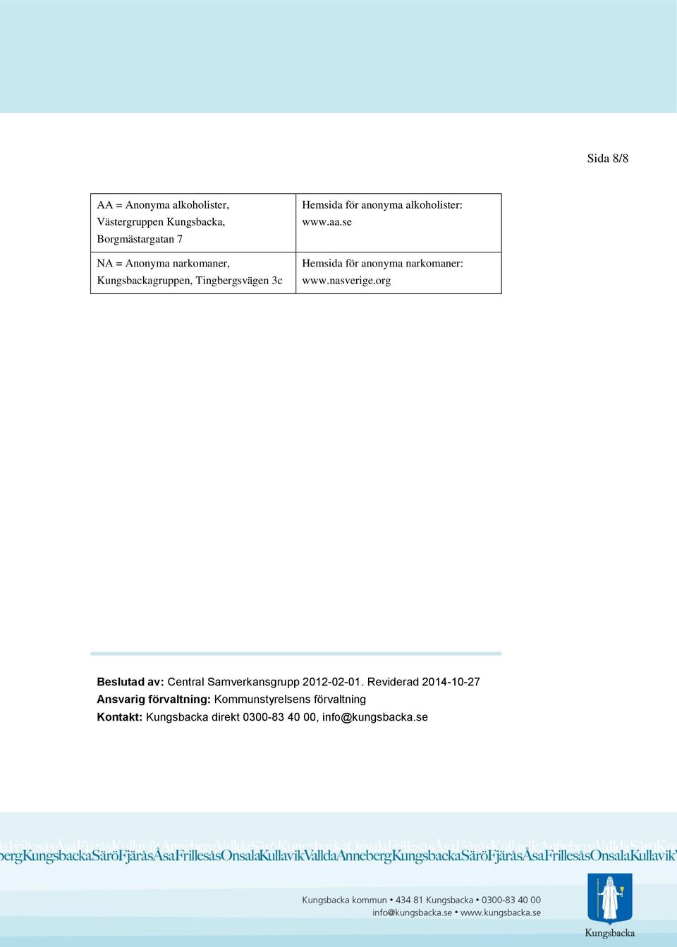 se Hemsida för anonyma narkomaner: www.nasverige.org Beslutad av: Central Samverkansgrupp 2012-02-01.