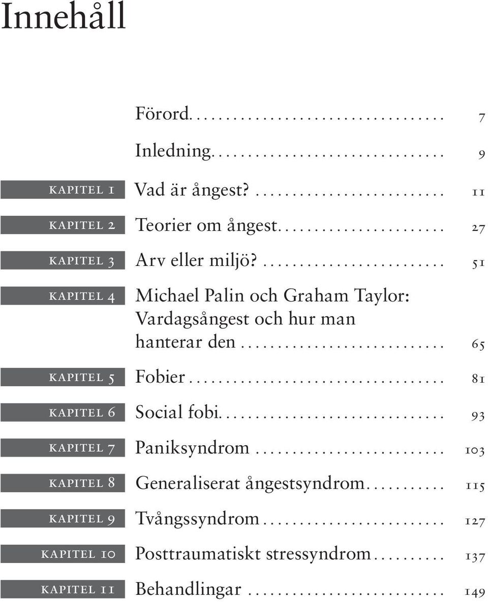 ... 51 kapitel 4 Michael Palin och Graham Taylor: Vardagsångest och hur man hanterar den... 65 kapitel 5 Fobier.