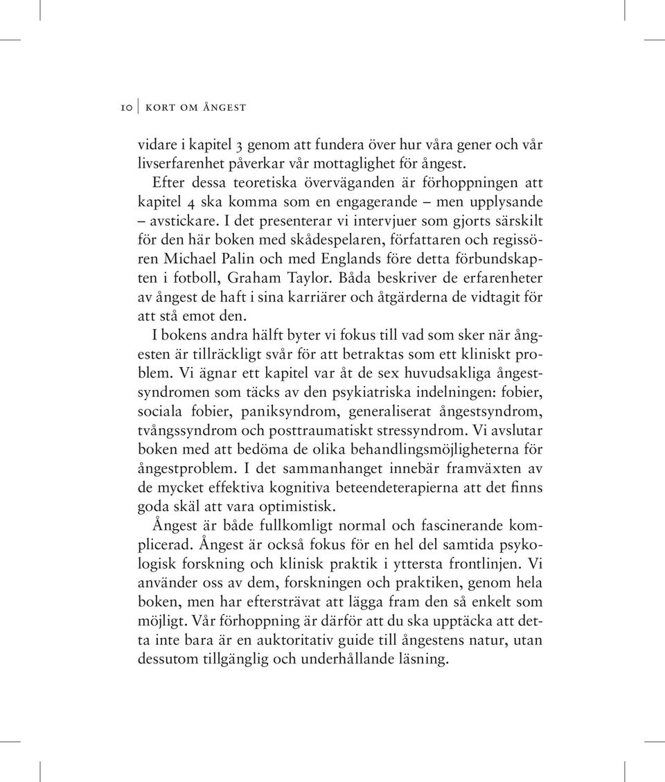 I det presenterar vi intervjuer som gjorts särskilt för den här boken med skådespelaren, författaren och regissören Michael Palin och med Englands före detta förbundskapten i fotboll, Graham Taylor.