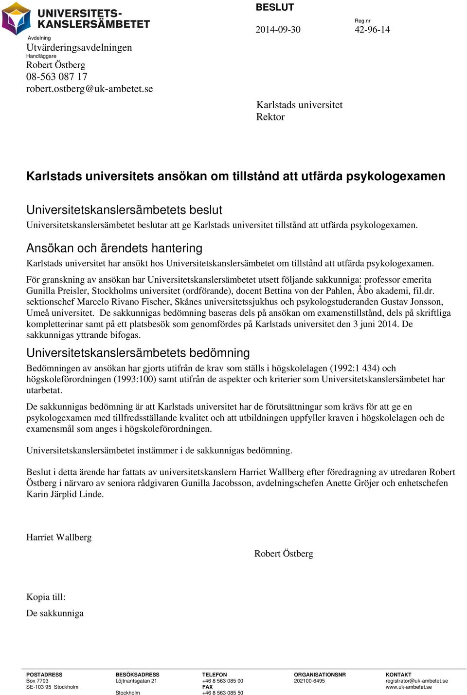 universitet tillstånd att utfärda psykologexamen. Ansökan och ärendets hantering Karlstads universitet har ansökt hos Universitetskanslersämbetet om tillstånd att utfärda psykologexamen.