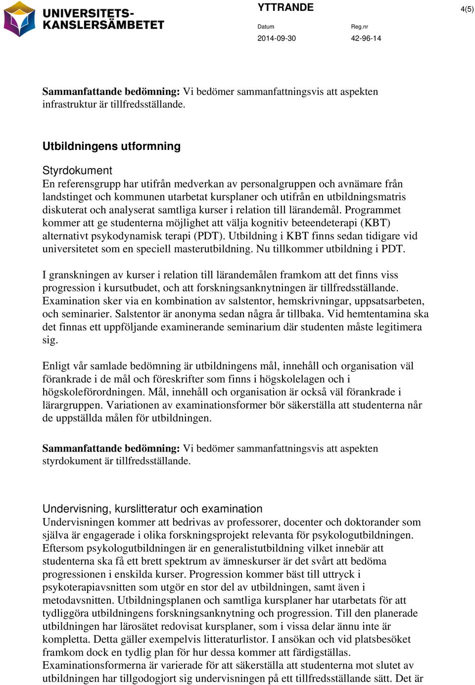 diskuterat och analyserat samtliga kurser i relation till lärandemål. Programmet kommer att ge studenterna möjlighet att välja kognitiv beteendeterapi (KBT) alternativt psykodynamisk terapi (PDT).