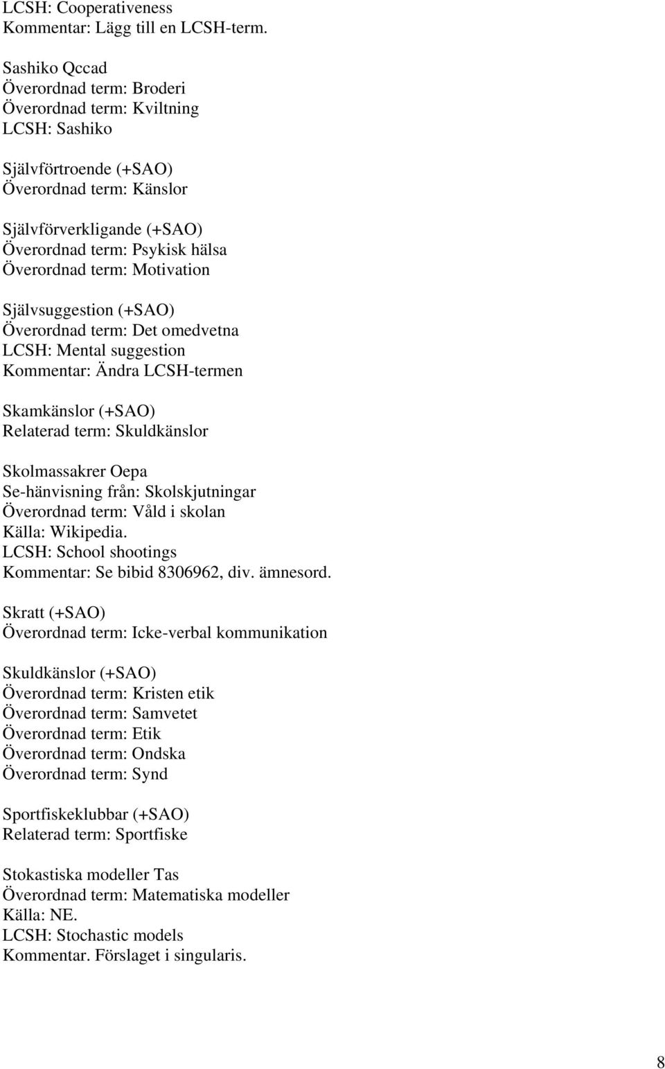 term: Motivation Självsuggestion (+SAO) Överordnad term: Det omedvetna LCSH: Mental suggestion Kommentar: Ändra LCSH-termen Skamkänslor (+SAO) Relaterad term: Skuldkänslor Skolmassakrer Oepa