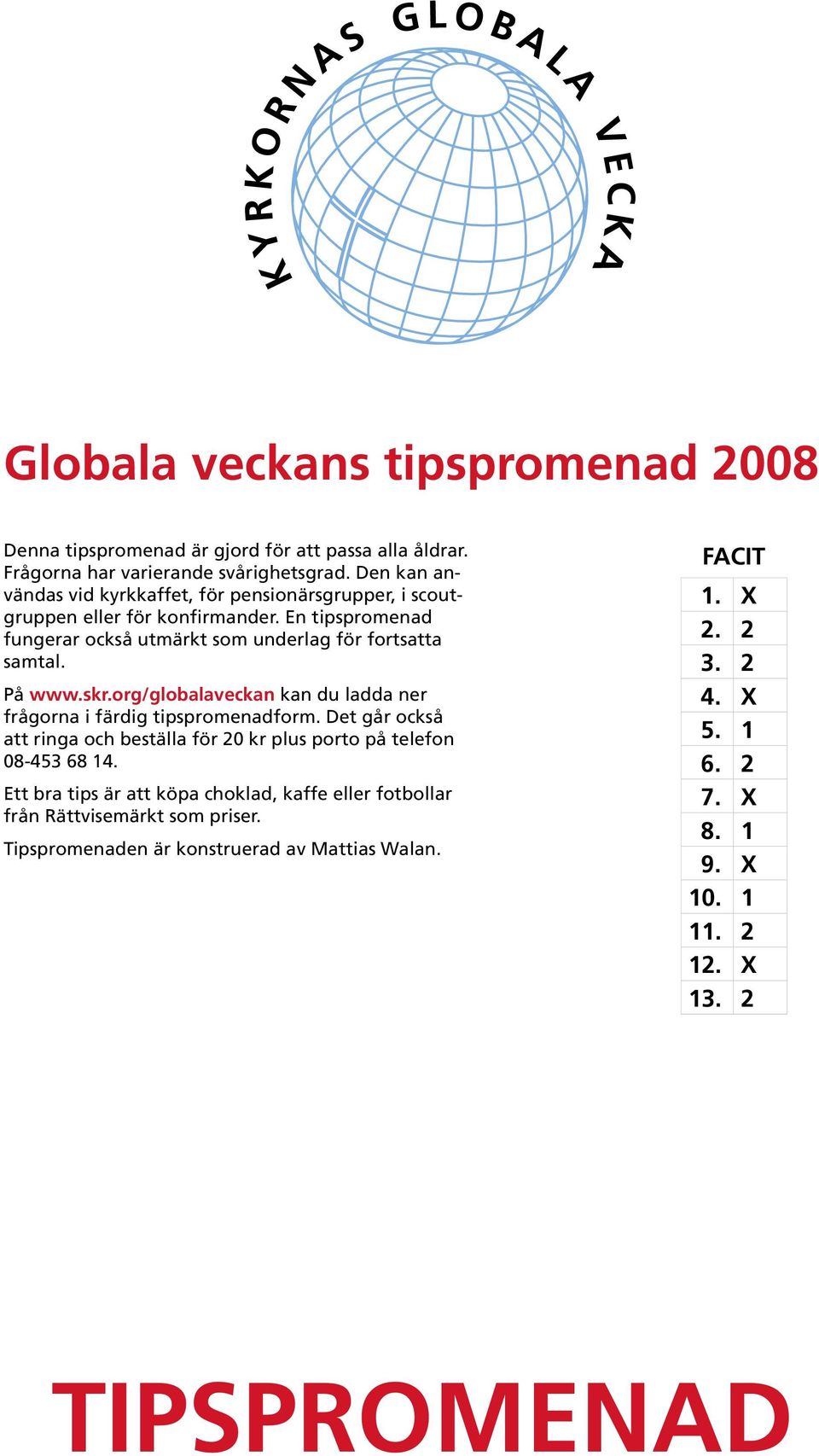 På www.skr.org/globalaveckan kan du ladda ner frågorna i färdig tipspromenadform. Det går också att ringa och beställa för 20 kr plus porto på telefon 08-453 68 14.