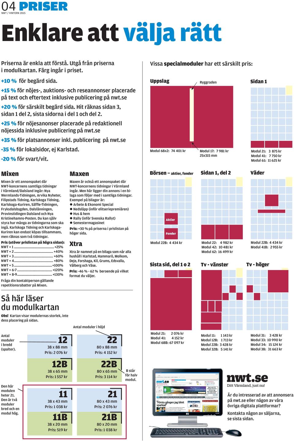 Hit räknas sidan 3, sidan 1 del 2, sista sidorna i del 1 och del 2. +25 % för nöjesanonser placerade på redaktionell nöjessida inklusive publicering på nwt.se +35 % för platsannonser inkl.