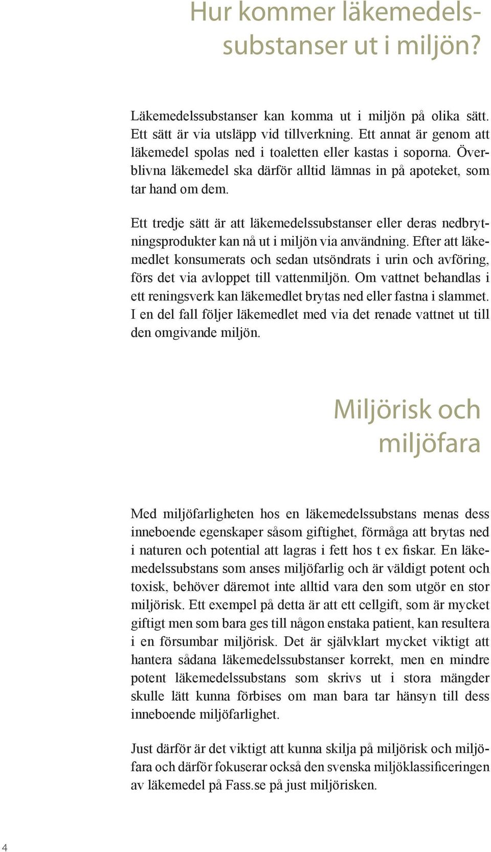 Ett tredje sätt är att läkemedelssubstanser eller deras nedbrytningsprodukter kan nå ut i miljön via användning.