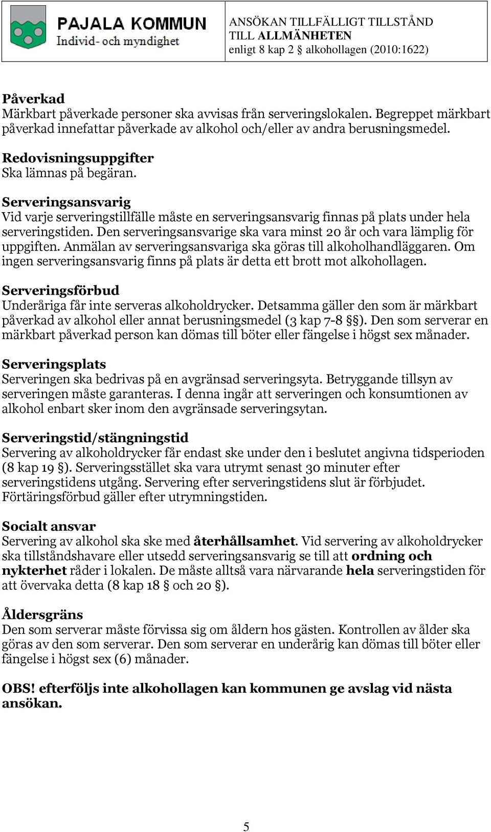 Den serveringsansvarige ska vara minst 20 år och vara lämplig för uppgiften. Anmälan av serveringsansvariga ska göras till alkoholhandläggaren.