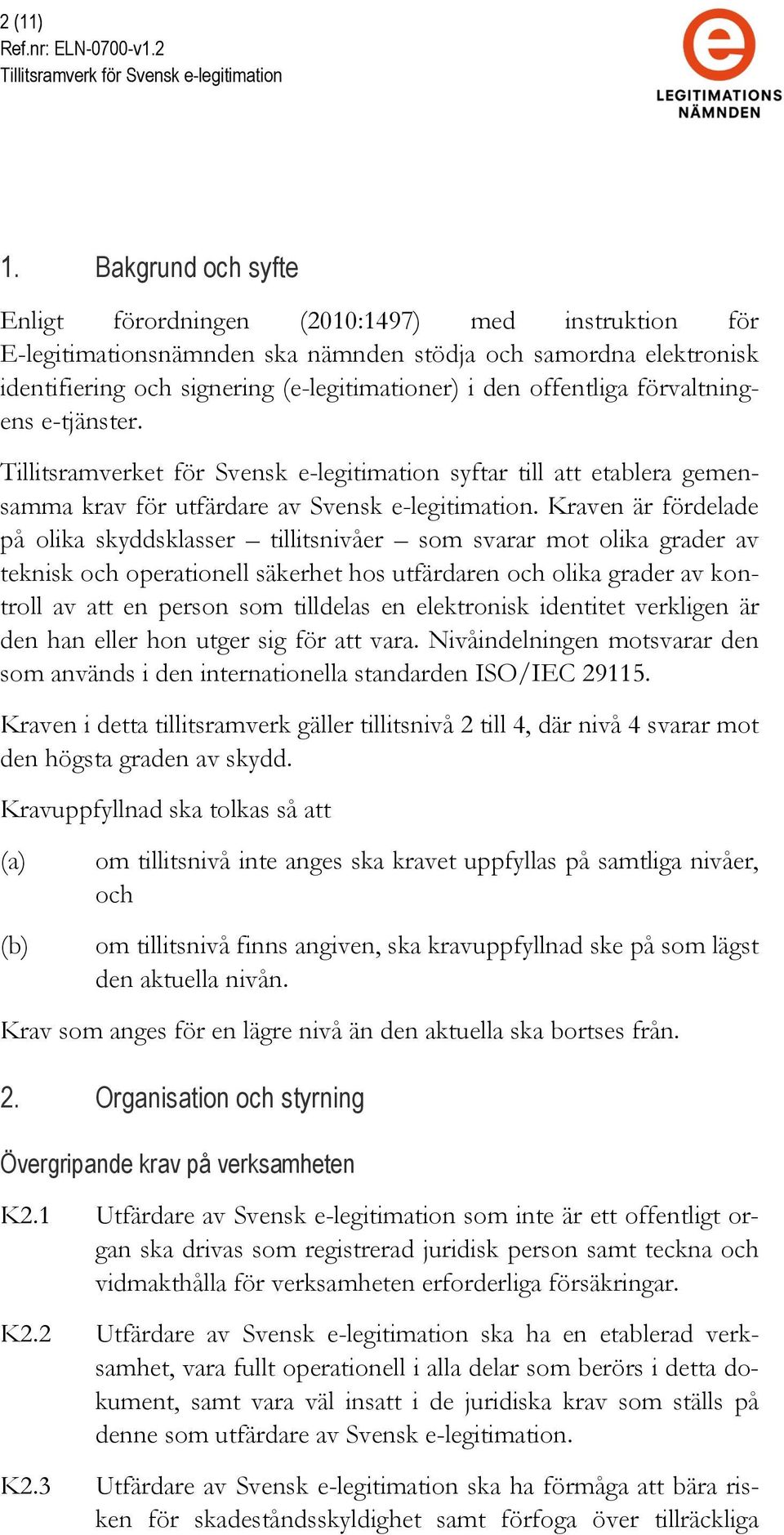 offentliga förvaltningens e-tjänster. Tillitsramverket för Svensk e-legitimation syftar till att etablera gemensamma krav för utfärdare av Svensk e-legitimation.