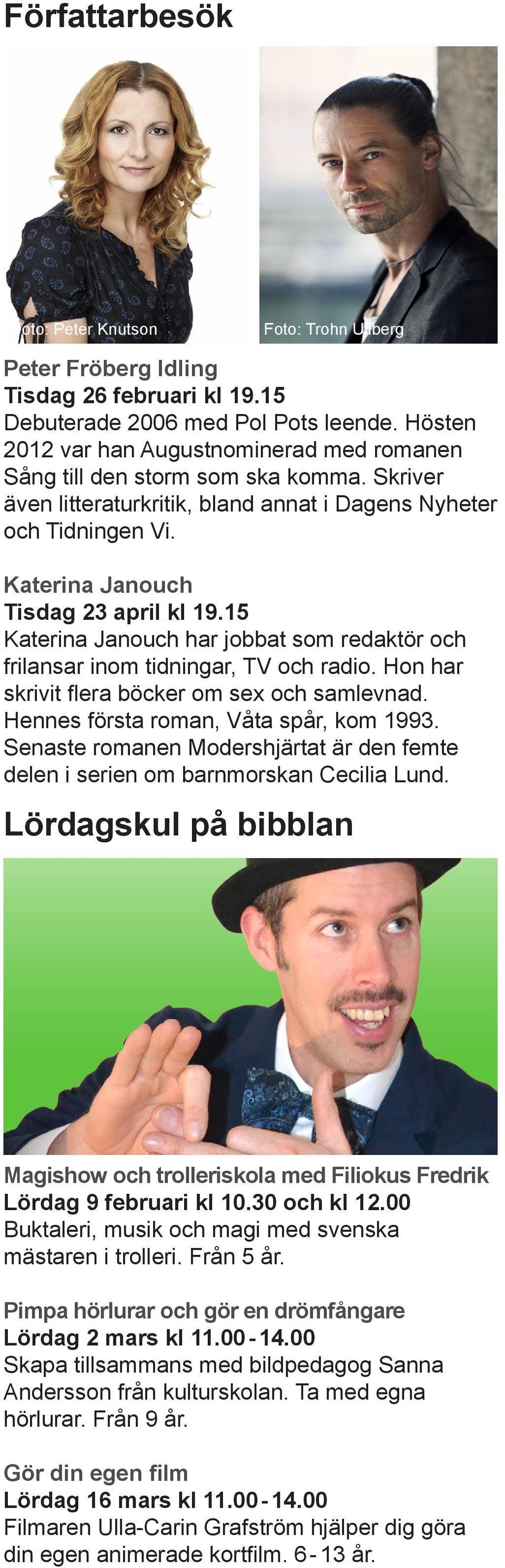 15 Katerina Janouch har jobbat som redaktör och frilansar inom tidningar, TV och radio. Hon har skrivit flera böcker om sex och samlevnad. Hennes första roman, Våta spår, kom 1993.