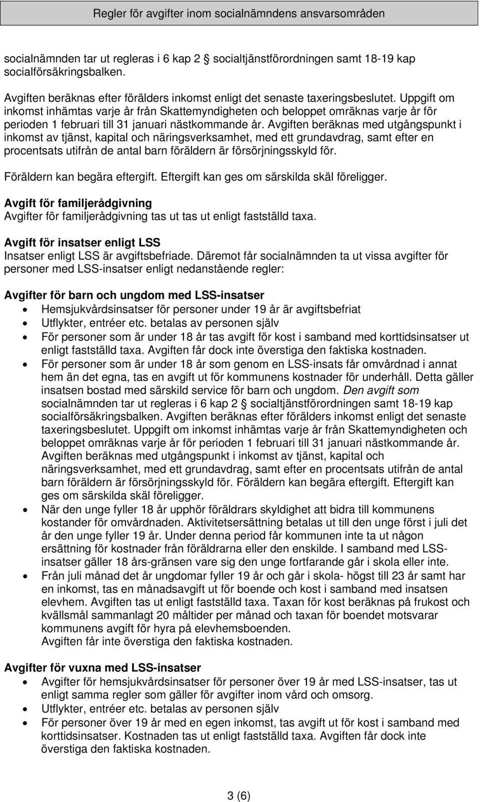 Avgiften beräknas med utgångspunkt i inkomst av tjänst, kapital och näringsverksamhet, med ett grundavdrag, samt efter en procentsats utifrån de antal barn föräldern är försörjningsskyld för.