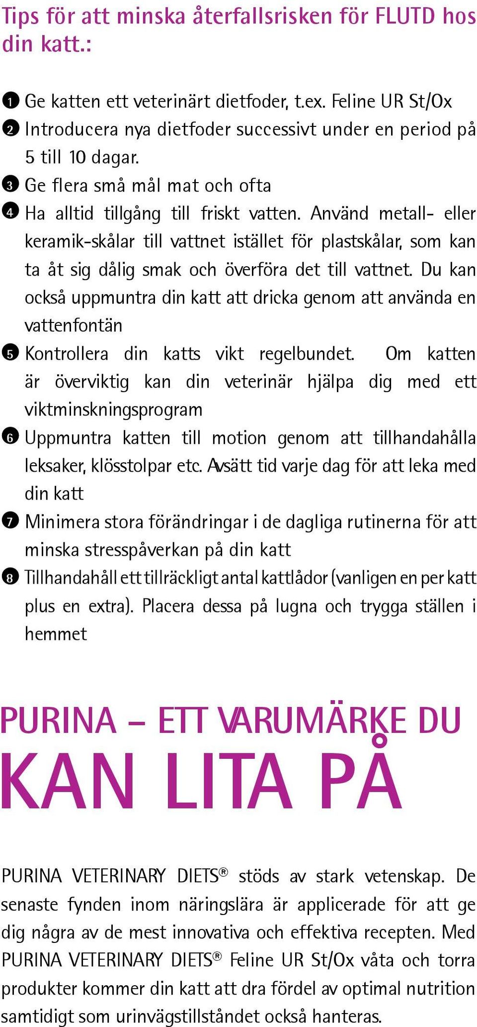 Använd metall- eller keramik-skålar till vattnet istället för plastskålar, som kan ta åt sig dålig smak och överföra det till vattnet.