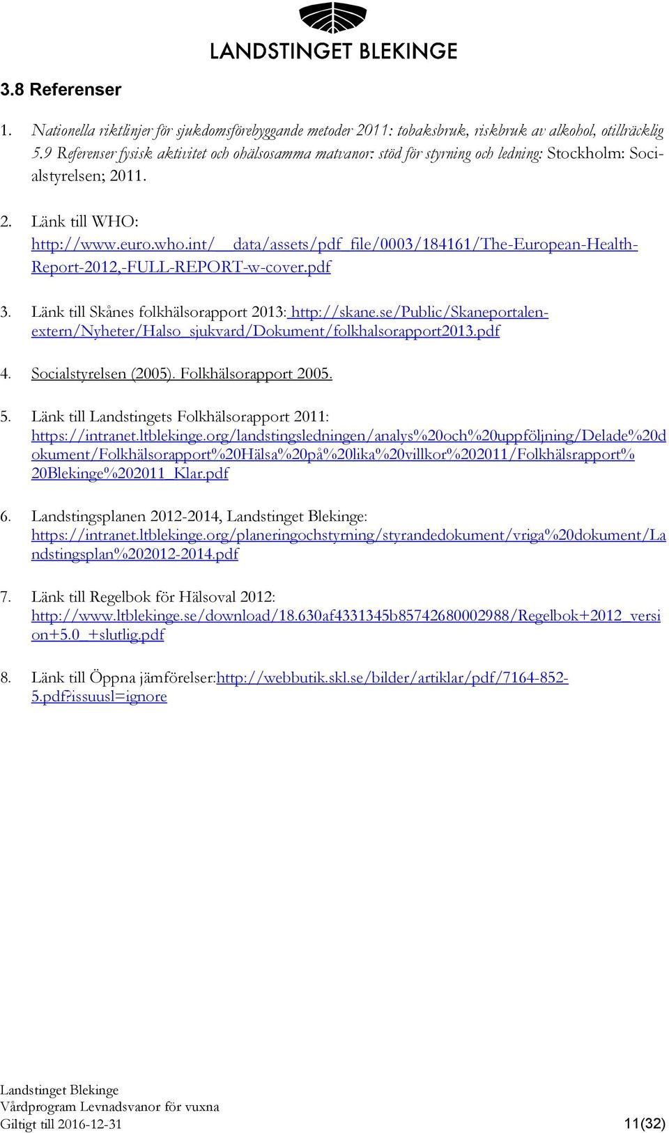 int/ data/assets/pdf_file/0003/184161/the-european-health- Report-2012,-FULL-REPORT-w-cover.pdf 3. Länk till Skånes folkhälsorapport 2013: http://skane.