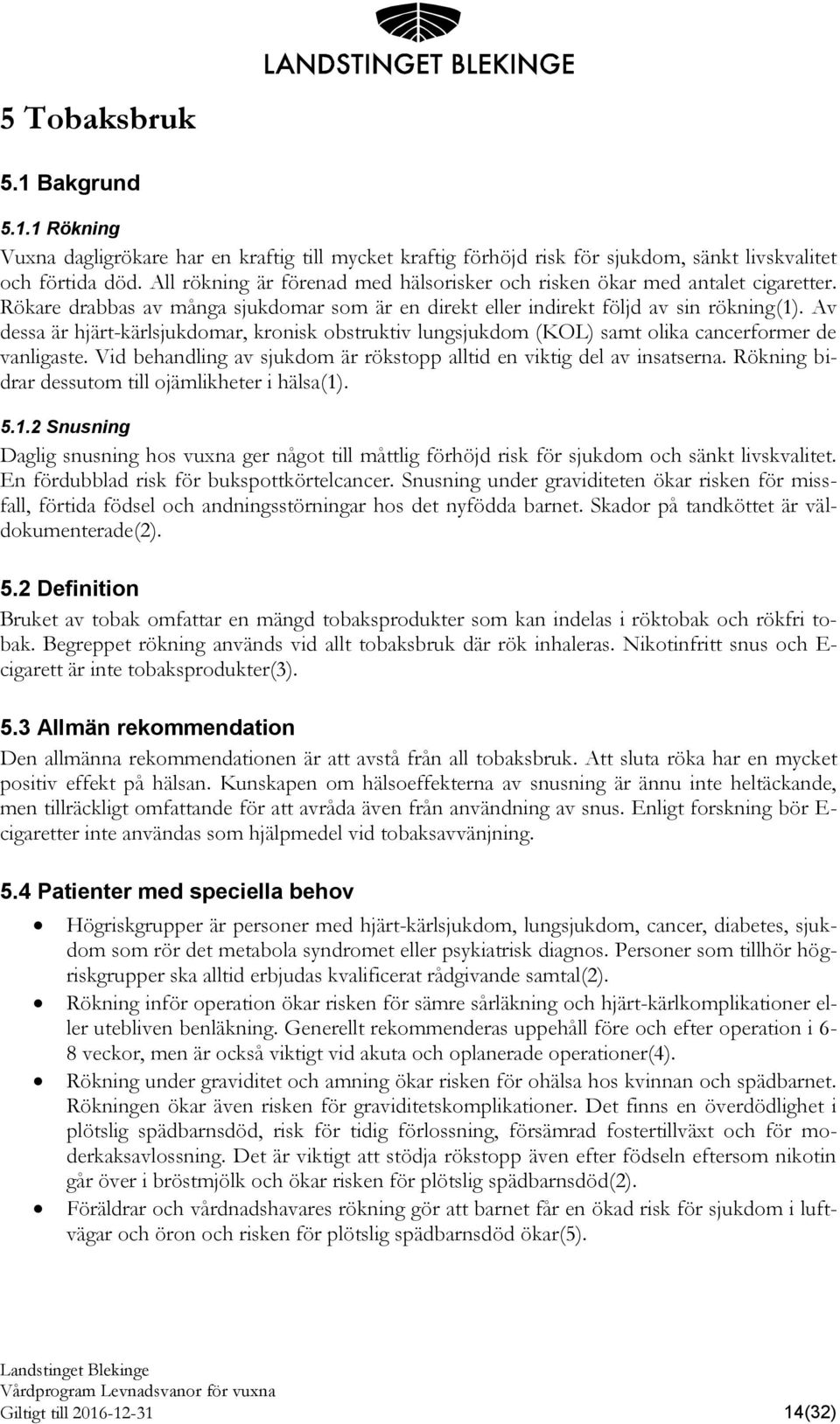 Av dessa är hjärt-kärlsjukdomar, kronisk obstruktiv lungsjukdom (KOL) samt olika cancerformer de vanligaste. Vid behandling av sjukdom är rökstopp alltid en viktig del av insatserna.