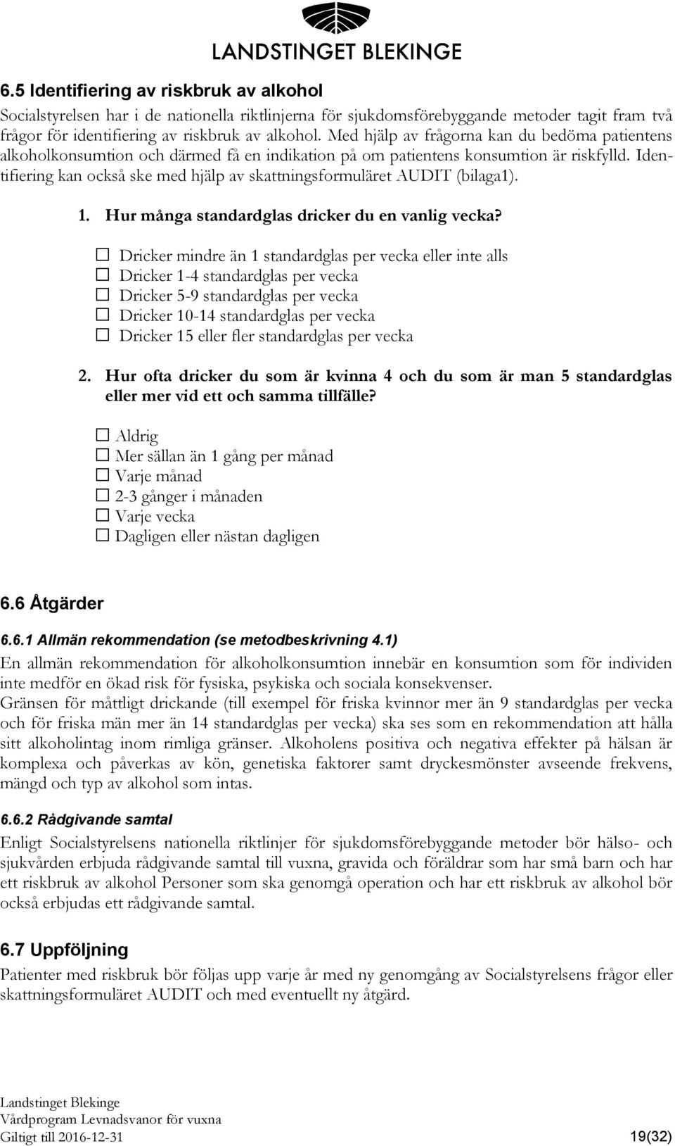 Identifiering kan också ske med hjälp av skattningsformuläret AUDIT (bilaga1). 1. Hur många standardglas dricker du en vanlig vecka?