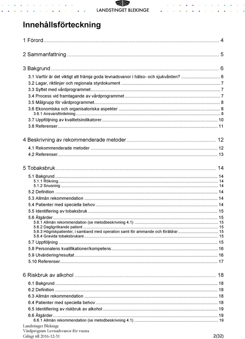 .. 8 3.7 Uppföljning av kvalitetsindikatorer... 10 3.8 Referenser... 11 4 Beskrivning av rekommenderade metoder... 12 4.1 Rekommenderade metoder... 12 4.2 Referenser... 13 5 Tobaksbruk... 14 5.