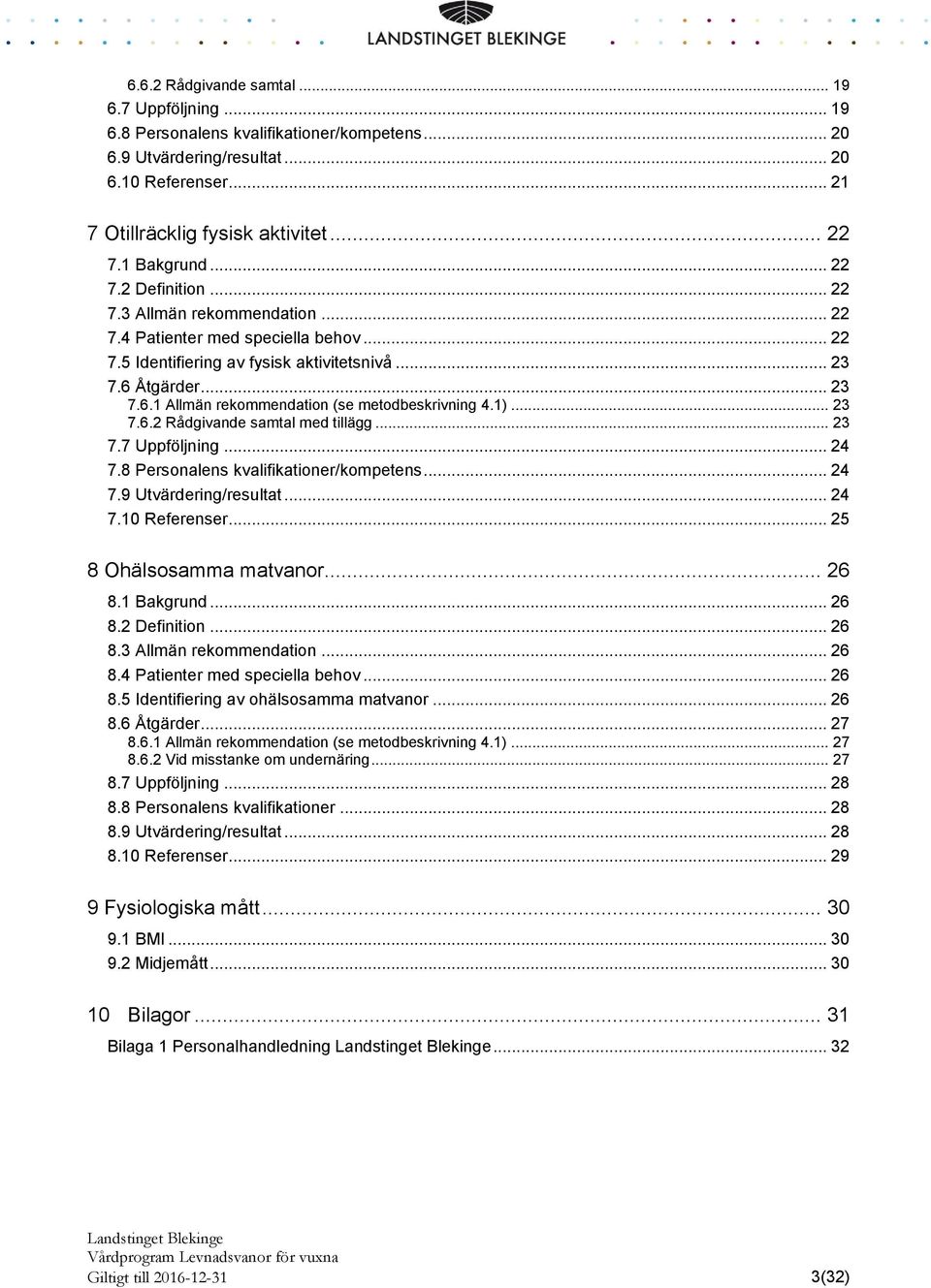 Åtgärder... 23 7.6.1 Allmän rekommendation (se metodbeskrivning 4.1)... 23 7.6.2 Rådgivande samtal med tillägg... 23 7.7 Uppföljning... 24 7.8 Personalens kvalifikationer/kompetens... 24 7.9 Utvärdering/resultat.