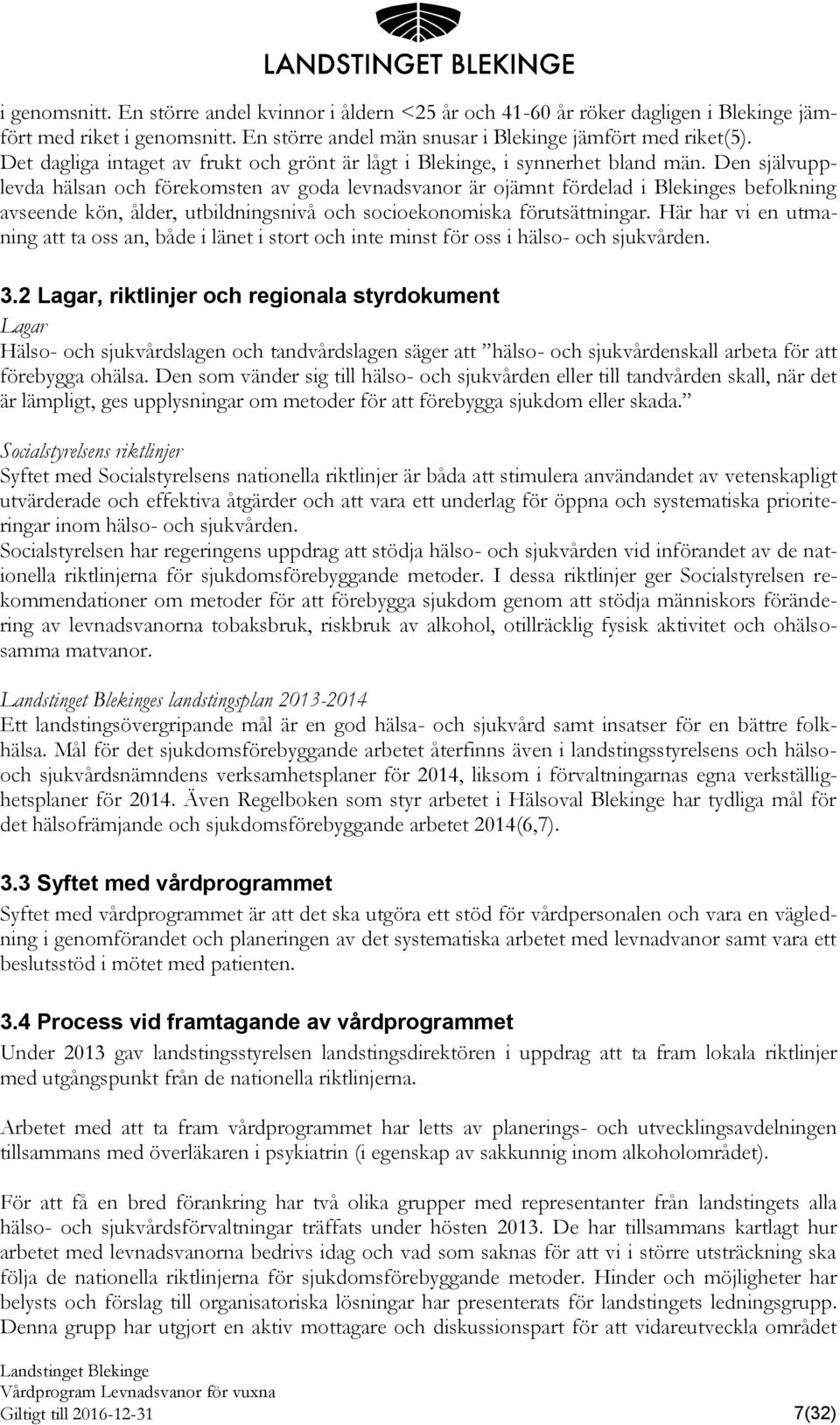 Den självupplevda hälsan och förekomsten av goda levnadsvanor är ojämnt fördelad i Blekinges befolkning avseende kön, ålder, utbildningsnivå och socioekonomiska förutsättningar.