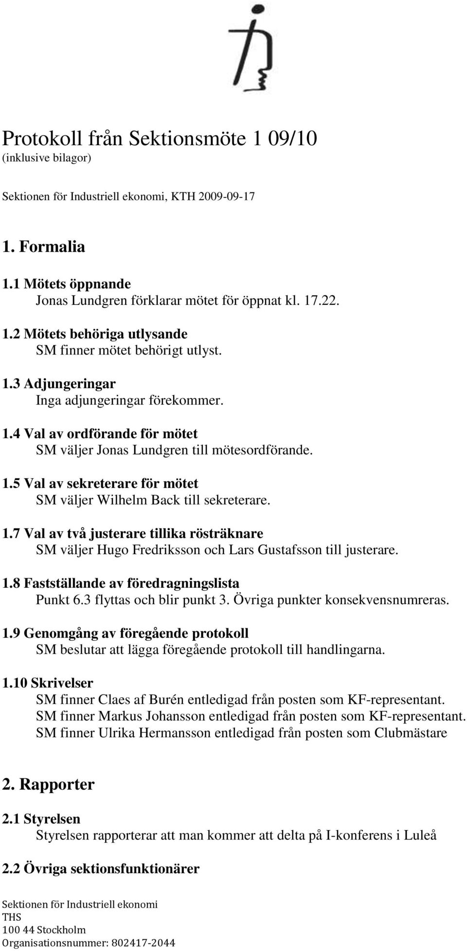 1.7 Val av två justerare tillika rösträknare SM väljer Hugo Fredriksson och Lars Gustafsson till justerare. 1.8 Fastställande av föredragningslista Punkt 6.3 flyttas och blir punkt 3.