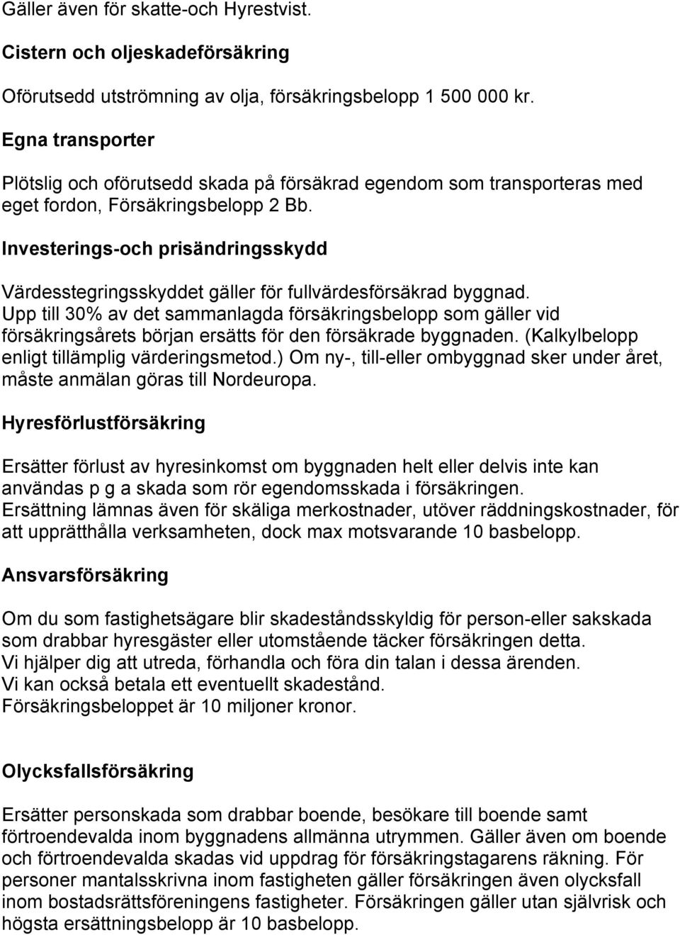 Investerings-och prisändringsskydd Värdesstegringsskyddet gäller för fullvärdesförsäkrad byggnad.