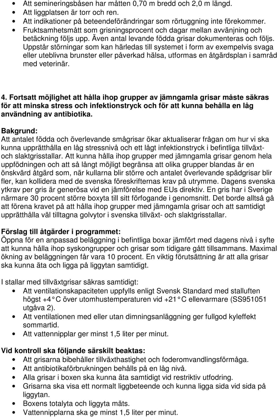 Uppstår störningar som kan härledas till systemet i form av exempelvis svaga eller uteblivna brunster eller påverkad hälsa, utformas en åtgärdsplan i samråd med veterinär. 4.