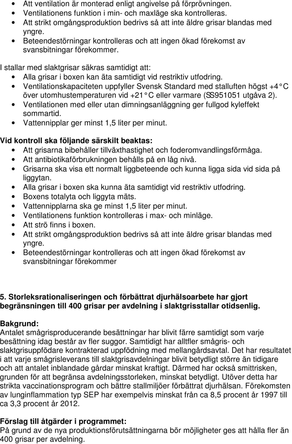 I stallar med slaktgrisar säkras samtidigt att: Alla grisar i boxen kan äta samtidigt vid restriktiv utfodring.