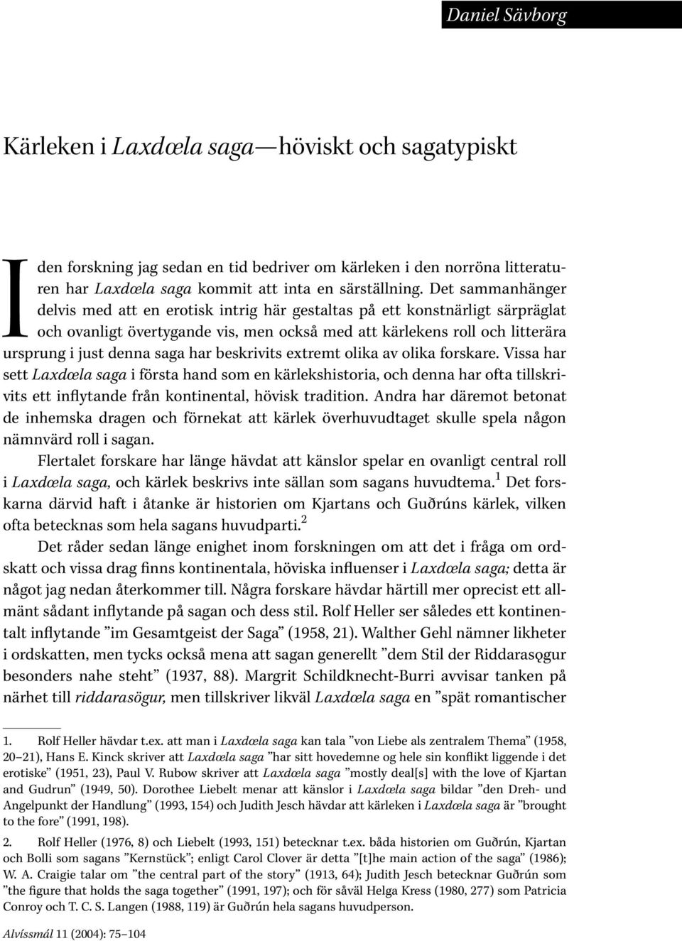 har beskrivits extremt olika av olika forskare. Vissa har sett Laxdœla saga i första hand som en kärlekshistoria, och denna har ofta tillskrivits ett inflytande från kontinental, hövisk tradition.