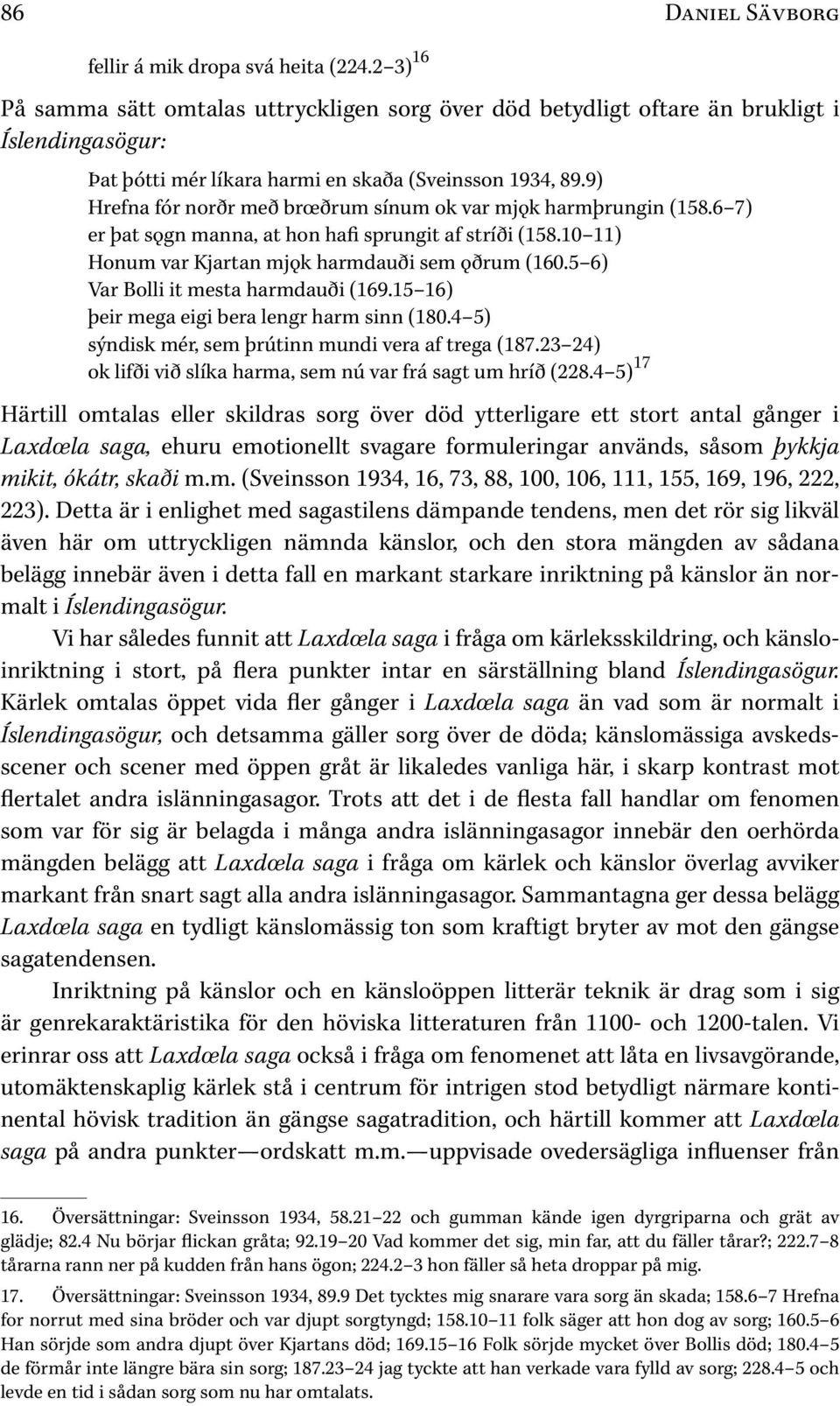 9) Hrefna fór norðr með brœðrum sínum ok var mjok harmþrungin ( 158.6 7) er þat sogn manna, at hon hafi sprungit af stríði ( 158.10 11) Honum var Kjartan mjok harmdauði sem oðrum ( 160.