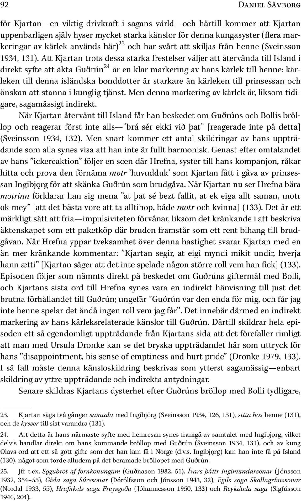 Att Kjartan trots dessa starka frestelser väljer att återvända till Island i direkt syfte att äkta Guðrún 24 är en klar markering av hans kärlek till henne: kärleken till denna isländska bonddotter