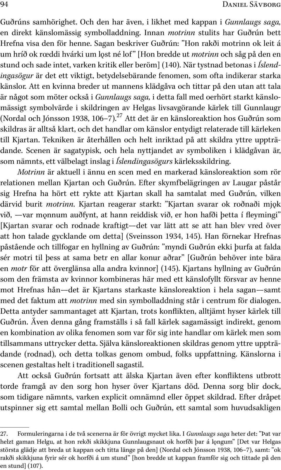 När tystnad betonas i Íslendingasögur är det ett viktigt, betydelsebärande fenomen, som ofta indikerar starka känslor.