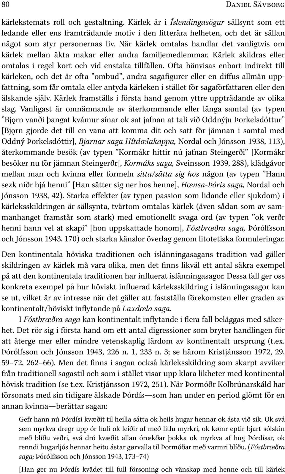 När kärlek omtalas handlar det vanligtvis om kärlek mellan äkta makar eller andra familjemedlemmar. Kärlek skildras eller omtalas i regel kort och vid enstaka tillfällen.