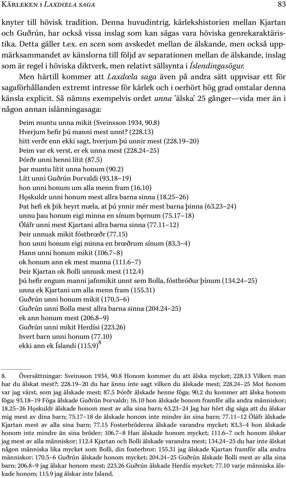 en scen som avskedet mellan de älskande, men också uppmärksammandet av känslorna till följd av separationen mellan de älskande, inslag som är regel i höviska diktverk, men relativt sällsynta i