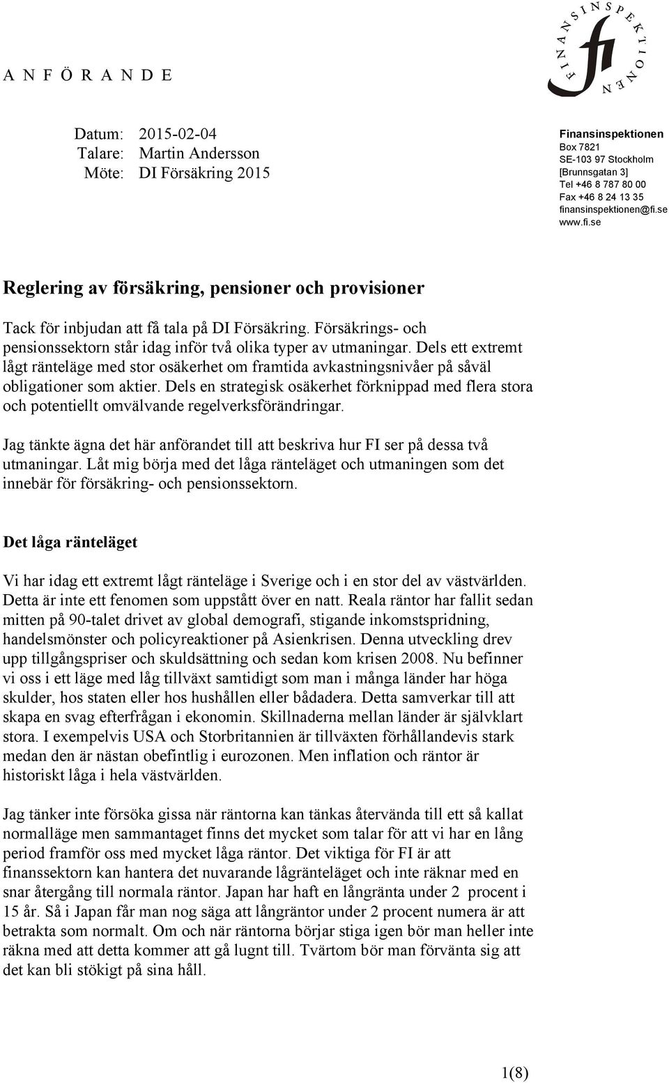 Försäkrings- och pensionssektorn står idag inför två olika typer av utmaningar. Dels ett extremt lågt ränteläge med stor osäkerhet om framtida avkastningsnivåer på såväl obligationer som aktier.