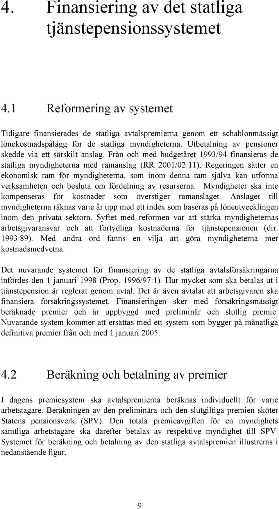 Utbetalning av pensioner skedde via ett särskilt anslag. Från och med budgetåret 1993/94 finansieras de statliga myndigheterna med ramanslag (RR 2001/02:11).