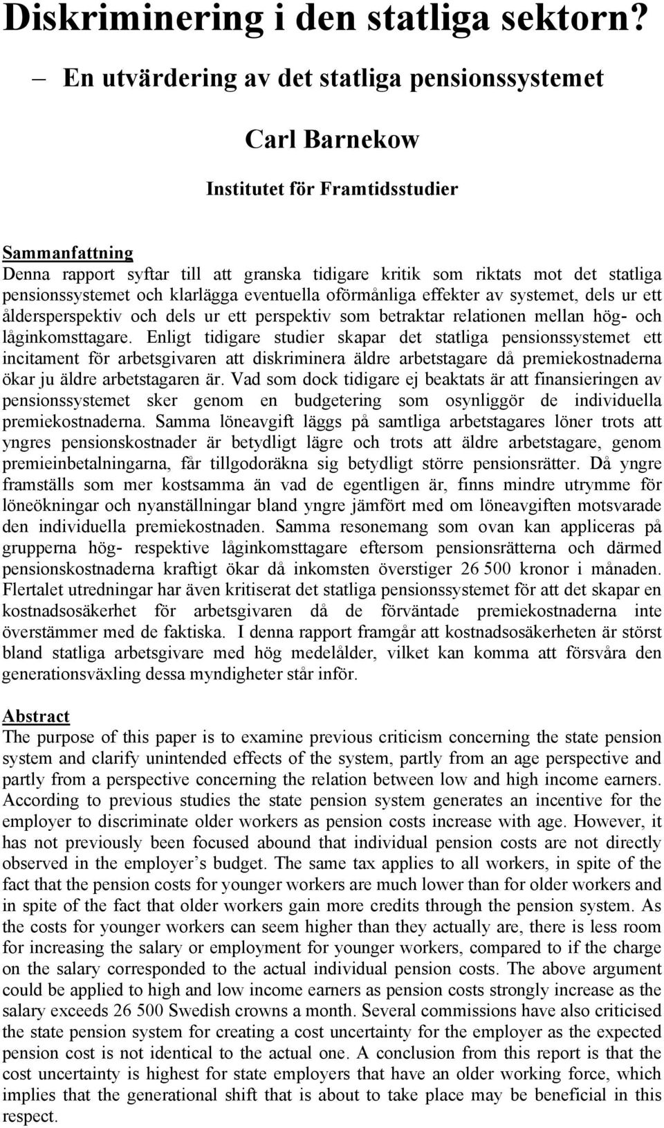 pensionssystemet och klarlägga eventuella oförmånliga effekter av systemet, dels ur ett åldersperspektiv och dels ur ett perspektiv som betraktar relationen mellan hög- och låginkomsttagare.