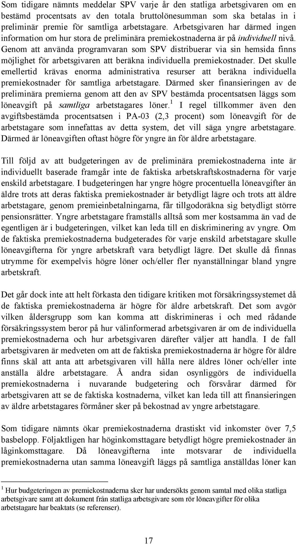 Genom att använda programvaran som SPV distribuerar via sin hemsida finns möjlighet för arbetsgivaren att beräkna individuella premiekostnader.