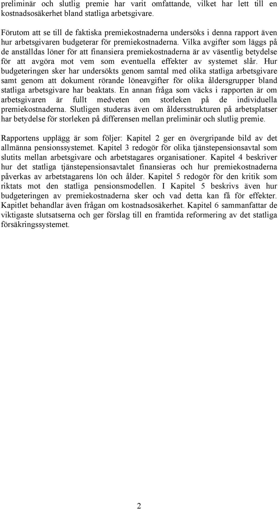 Vilka avgifter som läggs på de anställdas löner för att finansiera premiekostnaderna är av väsentlig betydelse för att avgöra mot vem som eventuella effekter av systemet slår.